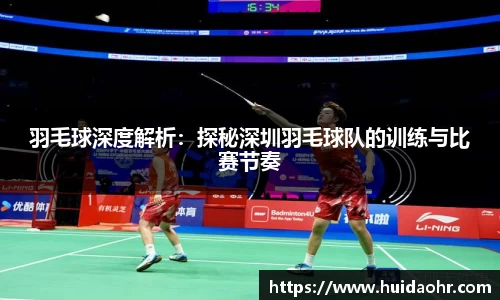 羽毛球深度解析：探秘深圳羽毛球队的训练与比赛节奏