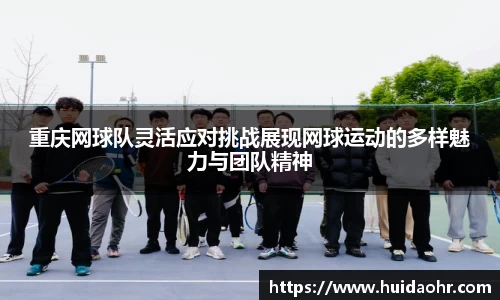重庆网球队灵活应对挑战展现网球运动的多样魅力与团队精神