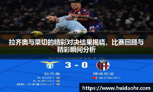 拉齐奥与菜切的精彩对决结果揭晓，比赛回顾与精彩瞬间分析