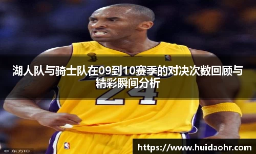 湖人队与骑士队在09到10赛季的对决次数回顾与精彩瞬间分析